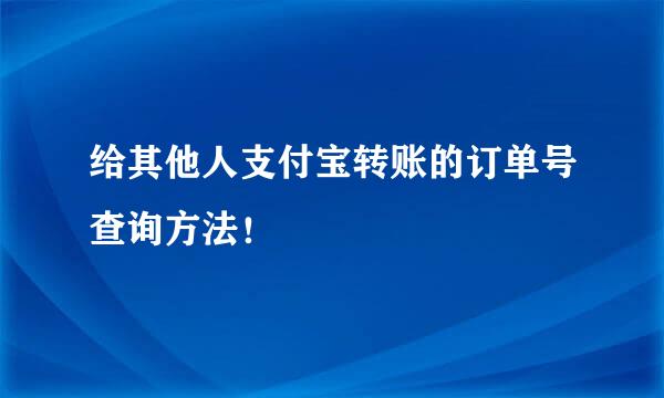 给其他人支付宝转账的订单号查询方法！