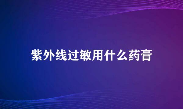 紫外线过敏用什么药膏