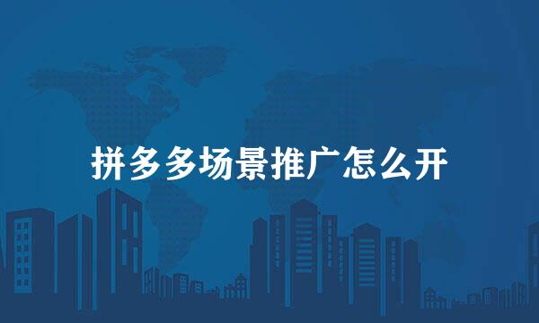 拼多多场景推广怎么开