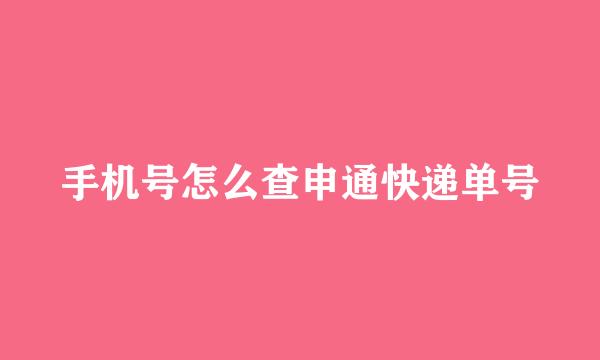 手机号怎么查申通快递单号