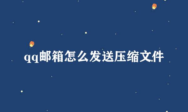 qq邮箱怎么发送压缩文件