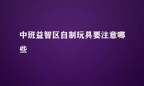 中班益智区自制玩具要注意哪些