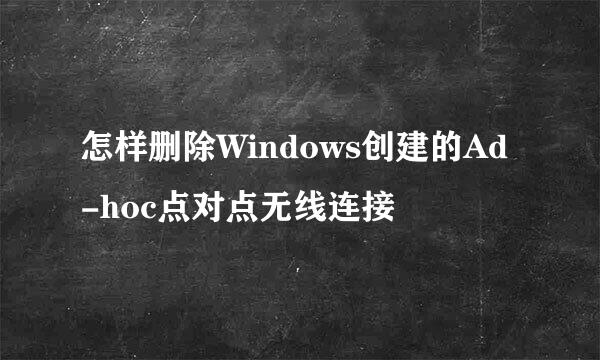 怎样删除Windows创建的Ad-hoc点对点无线连接