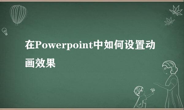 在Powerpoint中如何设置动画效果