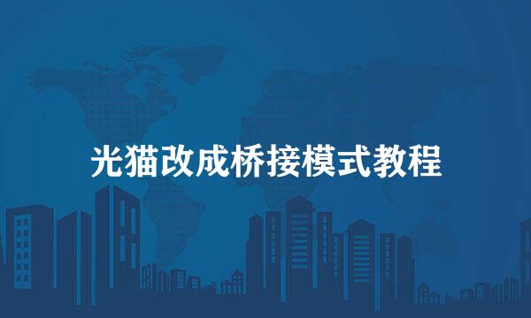光猫改成桥接模式教程