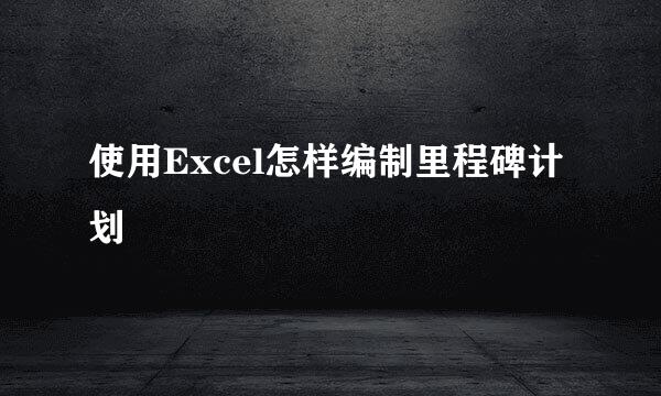使用Excel怎样编制里程碑计划