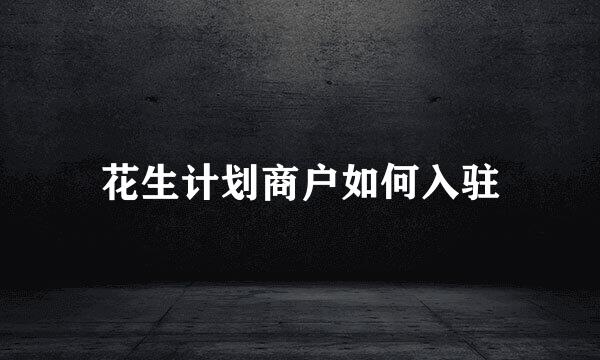 花生计划商户如何入驻