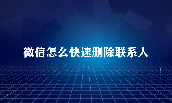 微信怎么快速删除联系人