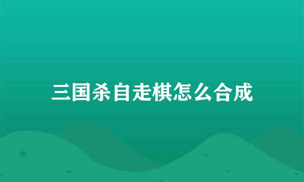 三国杀自走棋怎么合成