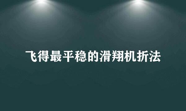 飞得最平稳的滑翔机折法