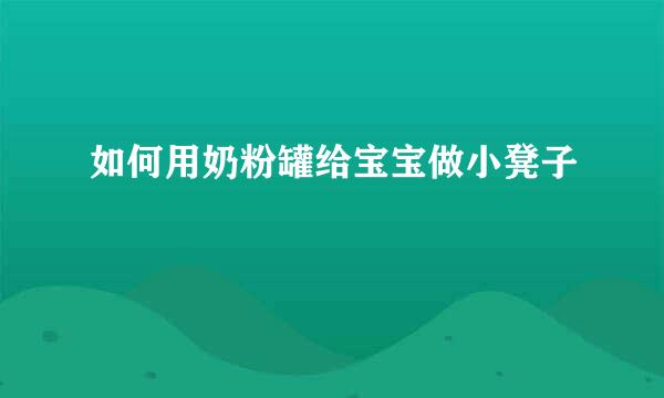如何用奶粉罐给宝宝做小凳子