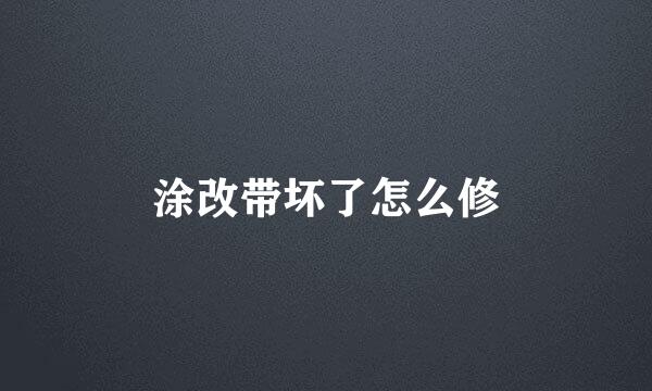 涂改带坏了怎么修