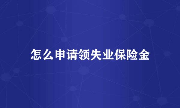 怎么申请领失业保险金