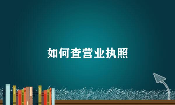如何查营业执照