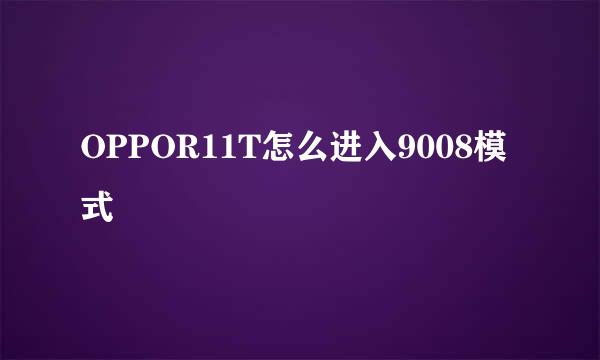 OPPOR11T怎么进入9008模式