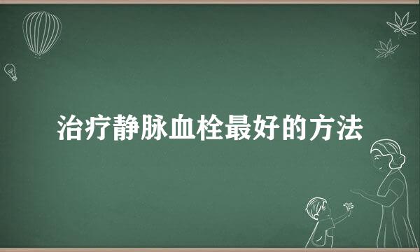 治疗静脉血栓最好的方法