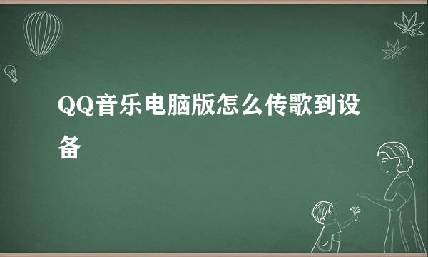 QQ音乐电脑版怎么传歌到设备