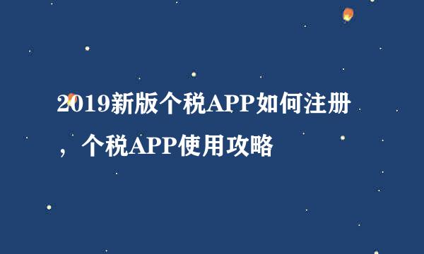 2019新版个税APP如何注册，个税APP使用攻略
