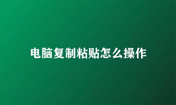 电脑复制粘贴怎么操作