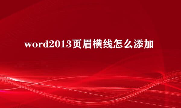 word2013页眉横线怎么添加