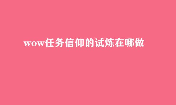 wow任务信仰的试炼在哪做