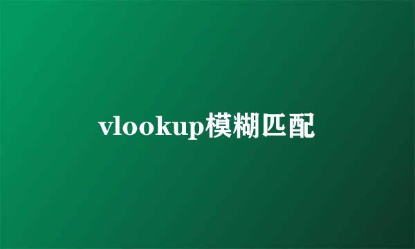 vlookup模糊匹配