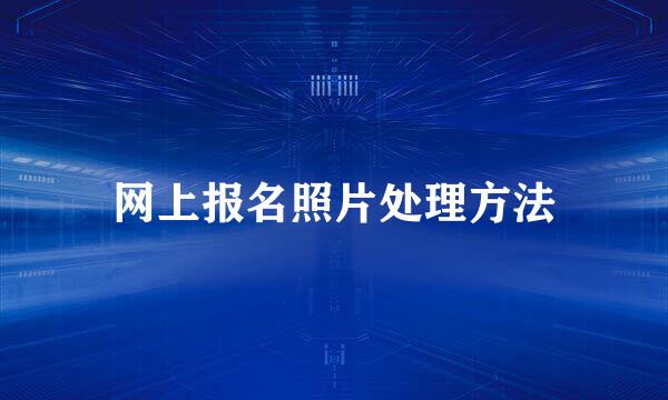 网上报名照片处理方法