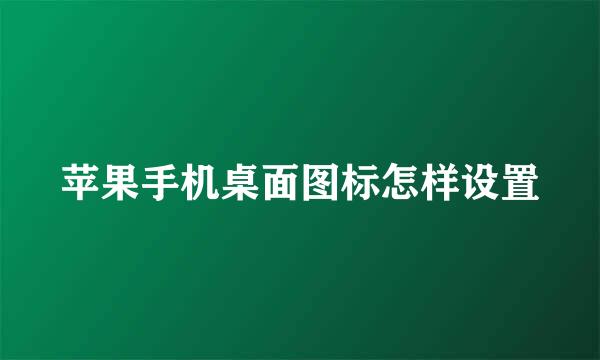 苹果手机桌面图标怎样设置