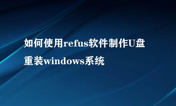 如何使用refus软件制作U盘重装windows系统