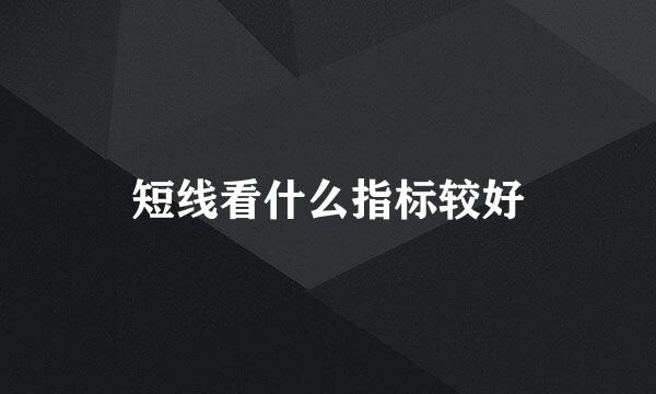 短线看什么指标较好