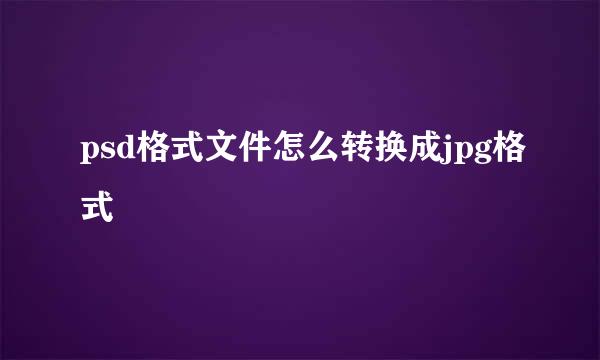 psd格式文件怎么转换成jpg格式