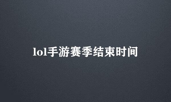 lol手游赛季结束时间