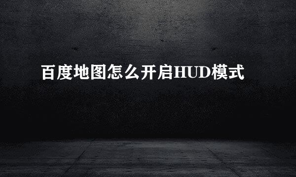 百度地图怎么开启HUD模式