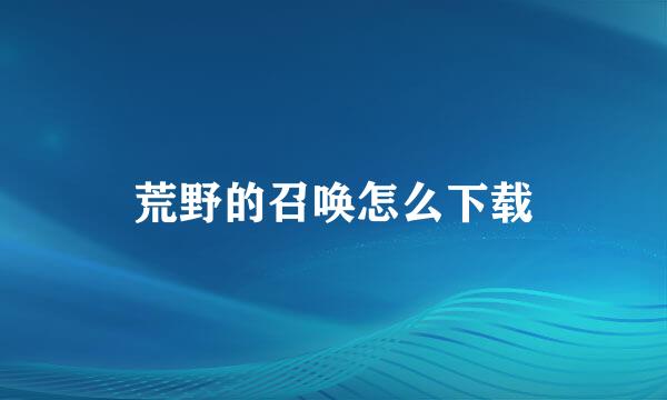荒野的召唤怎么下载
