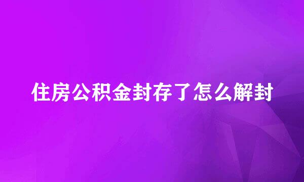 住房公积金封存了怎么解封