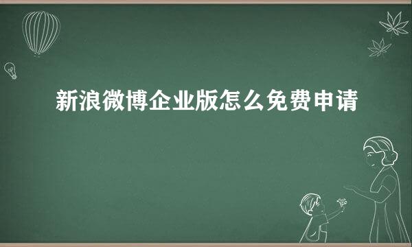 新浪微博企业版怎么免费申请