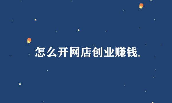 怎么开网店创业赚钱