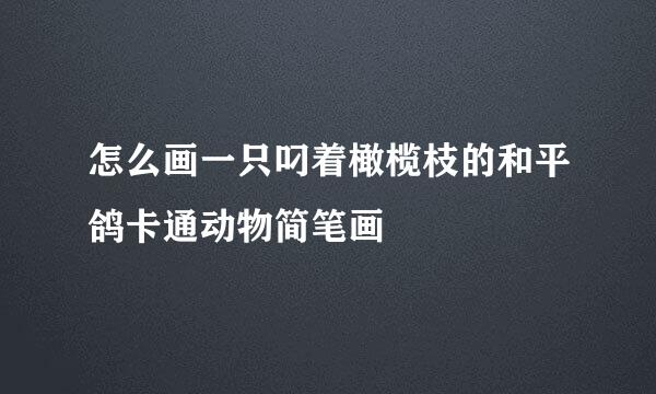 怎么画一只叼着橄榄枝的和平鸽卡通动物简笔画