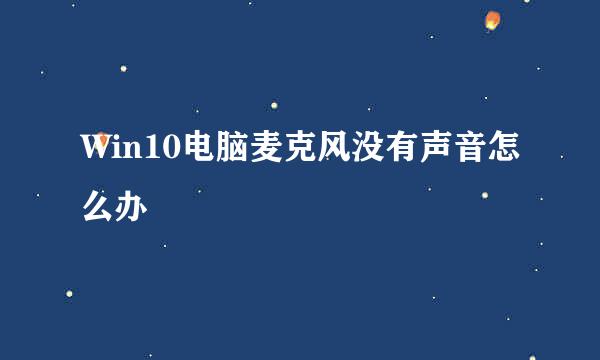 Win10电脑麦克风没有声音怎么办
