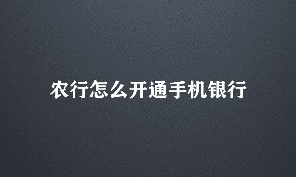农行怎么开通手机银行