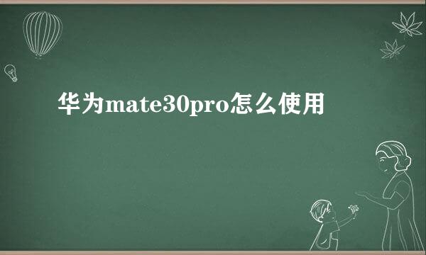 华为mate30pro怎么使用