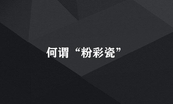 何谓“粉彩瓷”