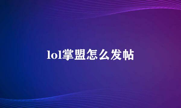lol掌盟怎么发帖