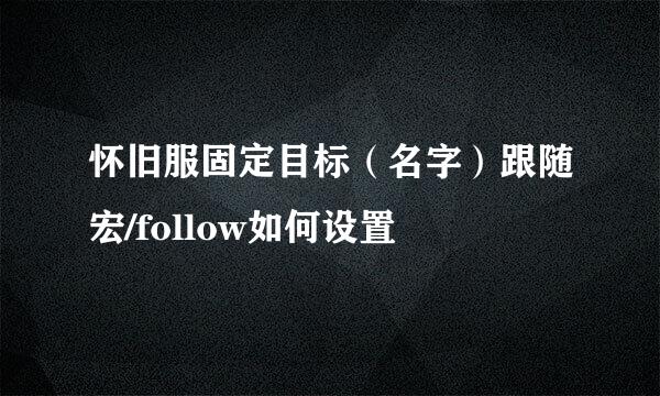怀旧服固定目标（名字）跟随宏/follow如何设置