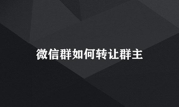 微信群如何转让群主