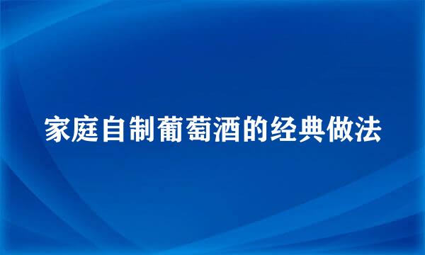 家庭自制葡萄酒的经典做法