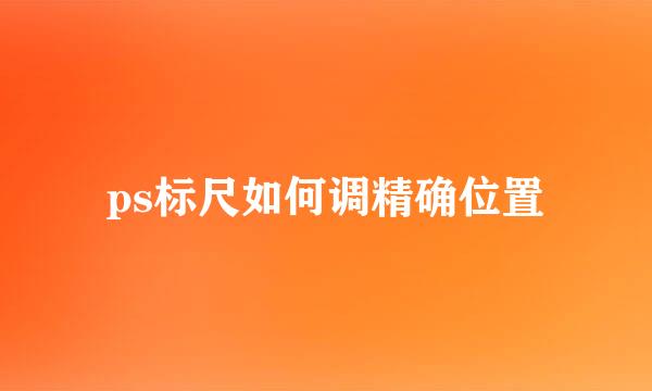 ps标尺如何调精确位置