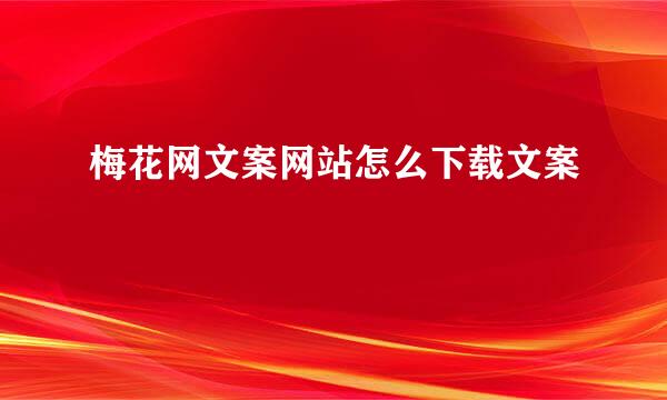 梅花网文案网站怎么下载文案
