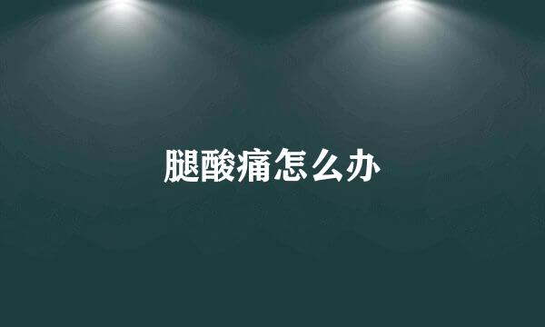 腿酸痛怎么办