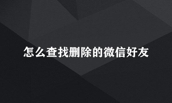 怎么查找删除的微信好友